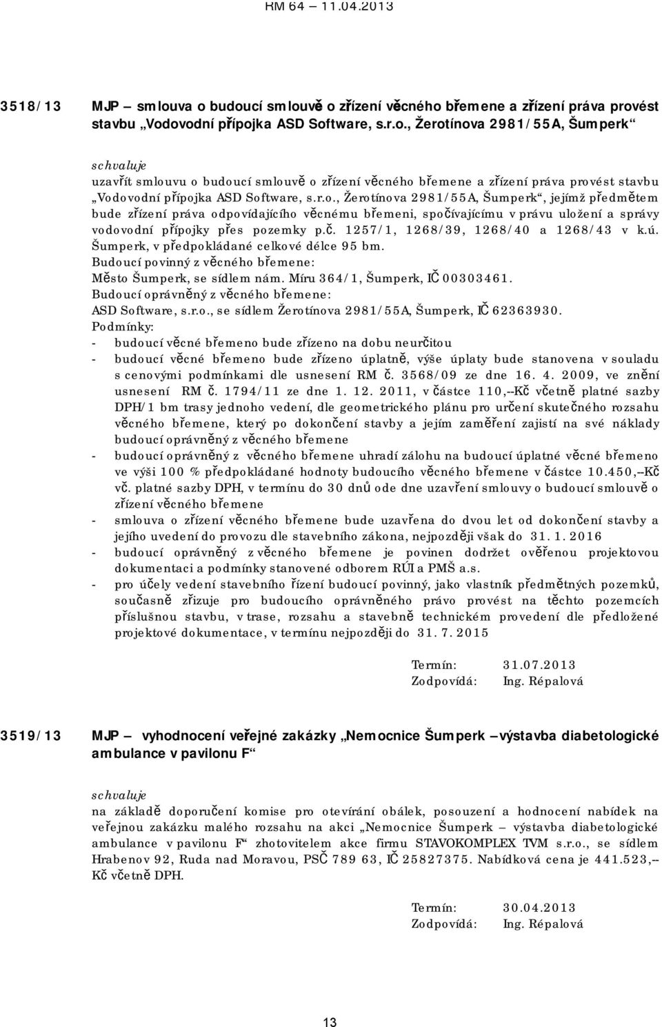 ú. Šumperk, v předpokládané celkové délce 95 bm. Budoucí povinný z věcného břemene: Město Šumperk, se sídlem nám. Míru 364/1, Šumperk, IČ 00303461.