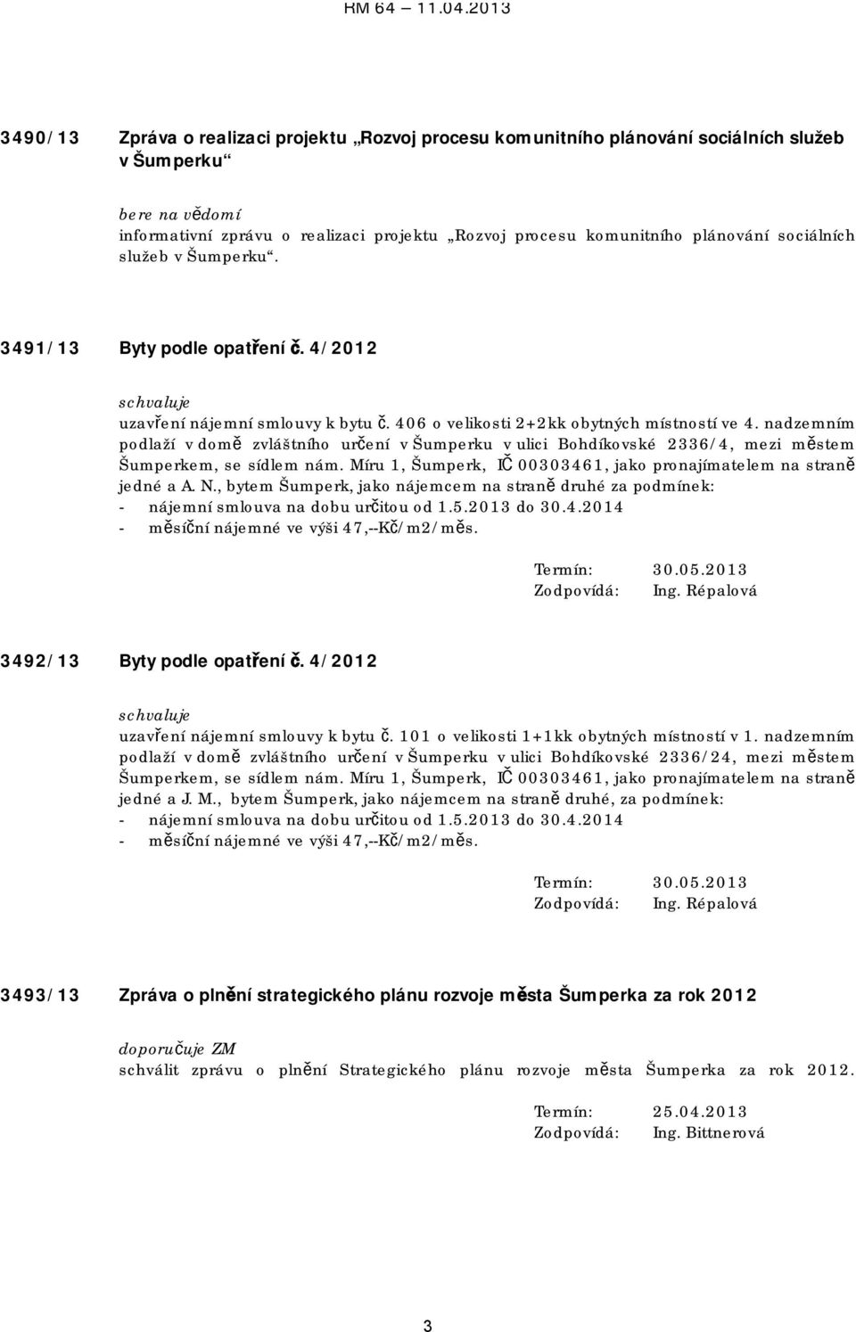 nadzemním podlaží v domě zvláštního určení v Šumperku v ulici Bohdíkovské 2336/4, mezi městem Šumperkem, se sídlem nám. Míru 1, Šumperk, IČ 00303461, jako pronajímatelem na straně jedné a A. N.