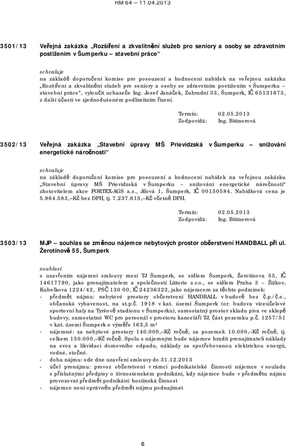 Josef Janáček, Zahradní 33, Šumperk, IČ 65131673, z další účasti ve zjednodušeném podlimitním řízení. Termín: 02.05.