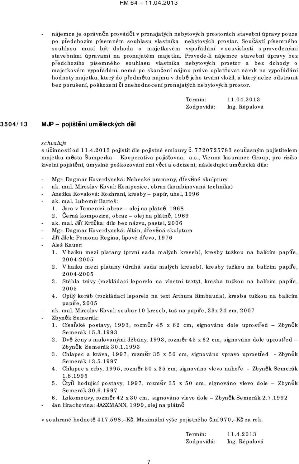 Provede-li nájemce stavební úpravy bez předchozího písemného souhlasu vlastníka nebytových prostor a bez dohody o majetkovém vypořádání, nemá po skončení nájmu právo uplatňovat nárok na vypořádání