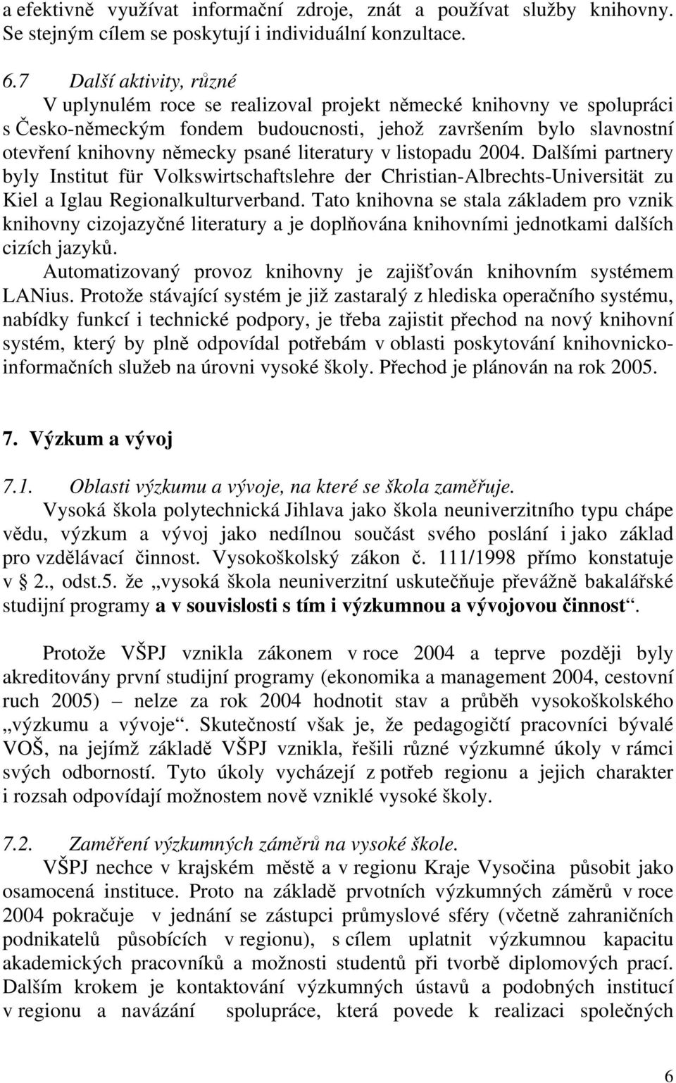 literatury v listopadu 2004. Dalšími partnery byly Institut für Volkswirtschaftslehre der Christian-Albrechts-Universität zu Kiel a Iglau Regionalkulturverband.