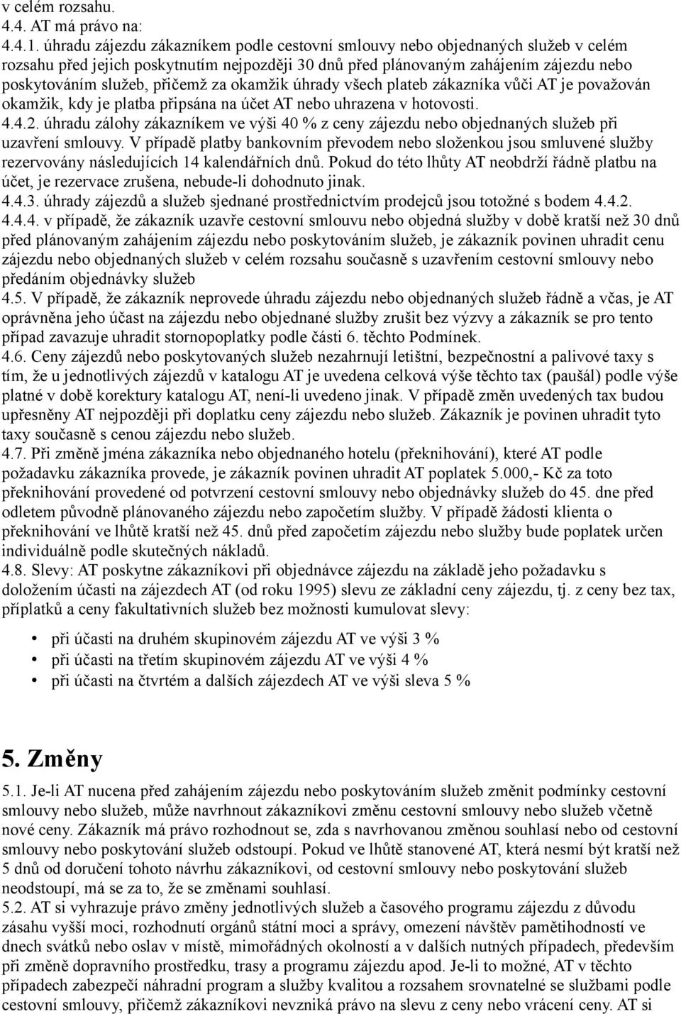 za okamžik úhrady všech plateb zákazníka vůči AT je považován okamžik, kdy je platba připsána na účet AT nebo uhrazena v hotovosti. 4.4.2.