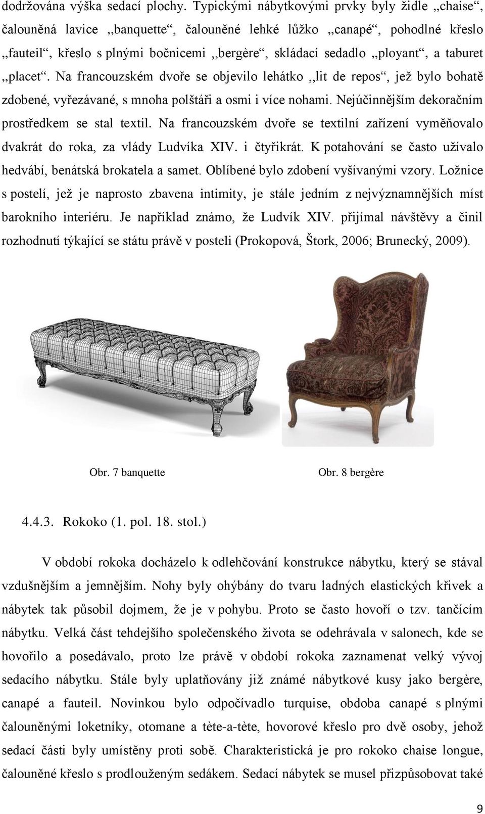 taburet,,placet. Na francouzském dvoře se objevilo lehátko,,lit de repos, jež bylo bohatě zdobené, vyřezávané, s mnoha polštáři a osmi i více nohami.