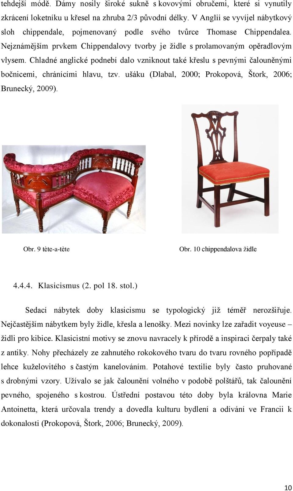Chladné anglické podnebí dalo vzniknout také křeslu s pevnými čalouněnými bočnicemi, chránícími hlavu, tzv. ušáku (Dlabal, 2000; Prokopová, Štork, 2006; Brunecký, 2009). Obr. 9 tète-a-tète Obr.