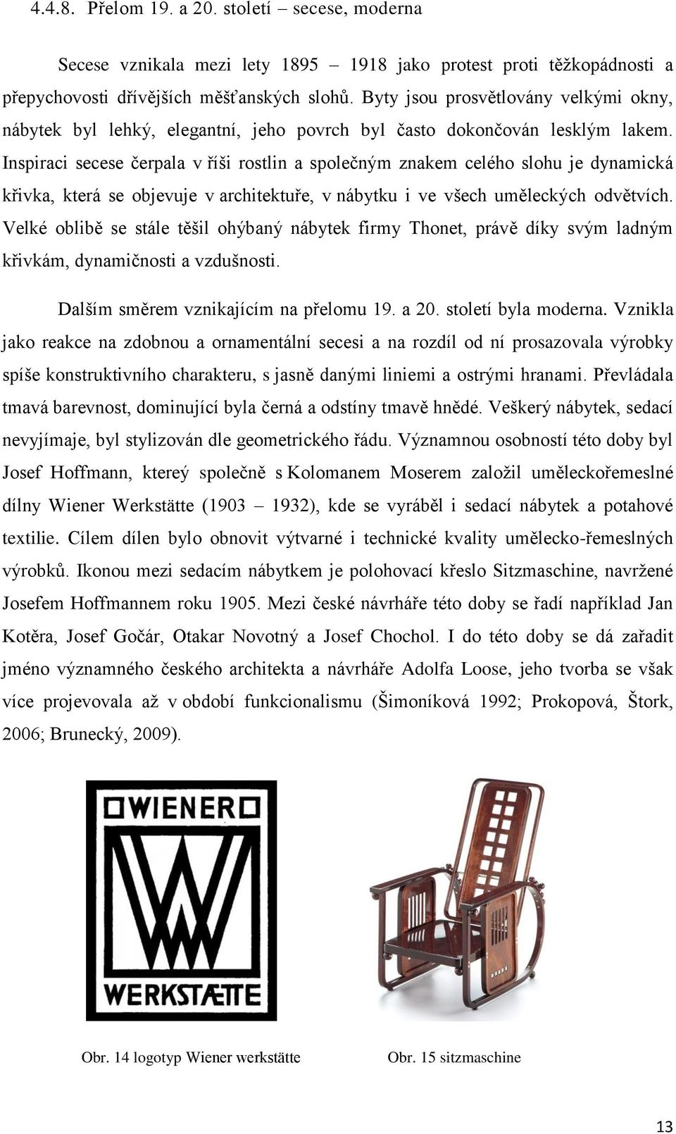 Inspiraci secese čerpala v říši rostlin a společným znakem celého slohu je dynamická křivka, která se objevuje v architektuře, v nábytku i ve všech uměleckých odvětvích.