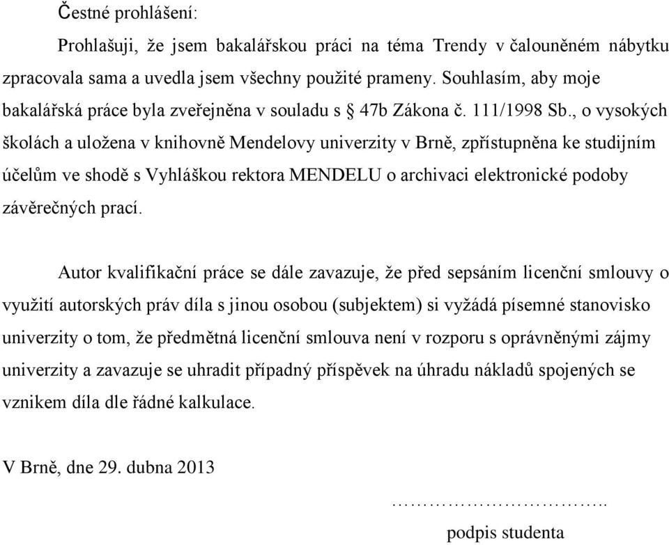 , o vysokých školách a uložena v knihovně Mendelovy univerzity v Brně, zpřístupněna ke studijním účelům ve shodě s Vyhláškou rektora MENDELU o archivaci elektronické podoby závěrečných prací.