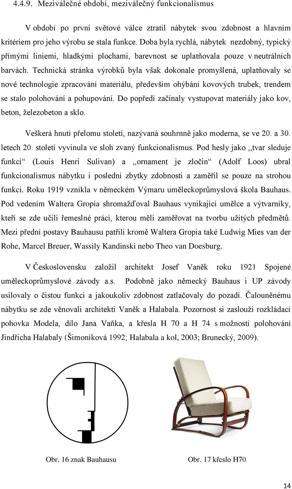 Technická stránka výrobků byla však dokonale promyšlená, uplatňovaly se nové technologie zpracování materiálu, především ohýbání kovových trubek, trendem se stalo polohování a pohupování.