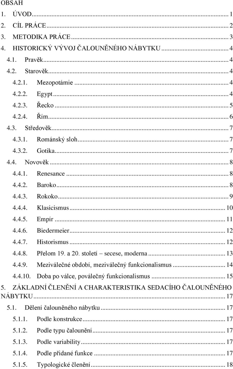 .. 11 4.4.6. Biedermeier... 12 4.4.7. Historismus... 12 4.4.8. Přelom 19. a 20. století secese, moderna... 13 4.4.9. Meziválečné období, meziválečný funkcionalismus... 14 4.4.10.