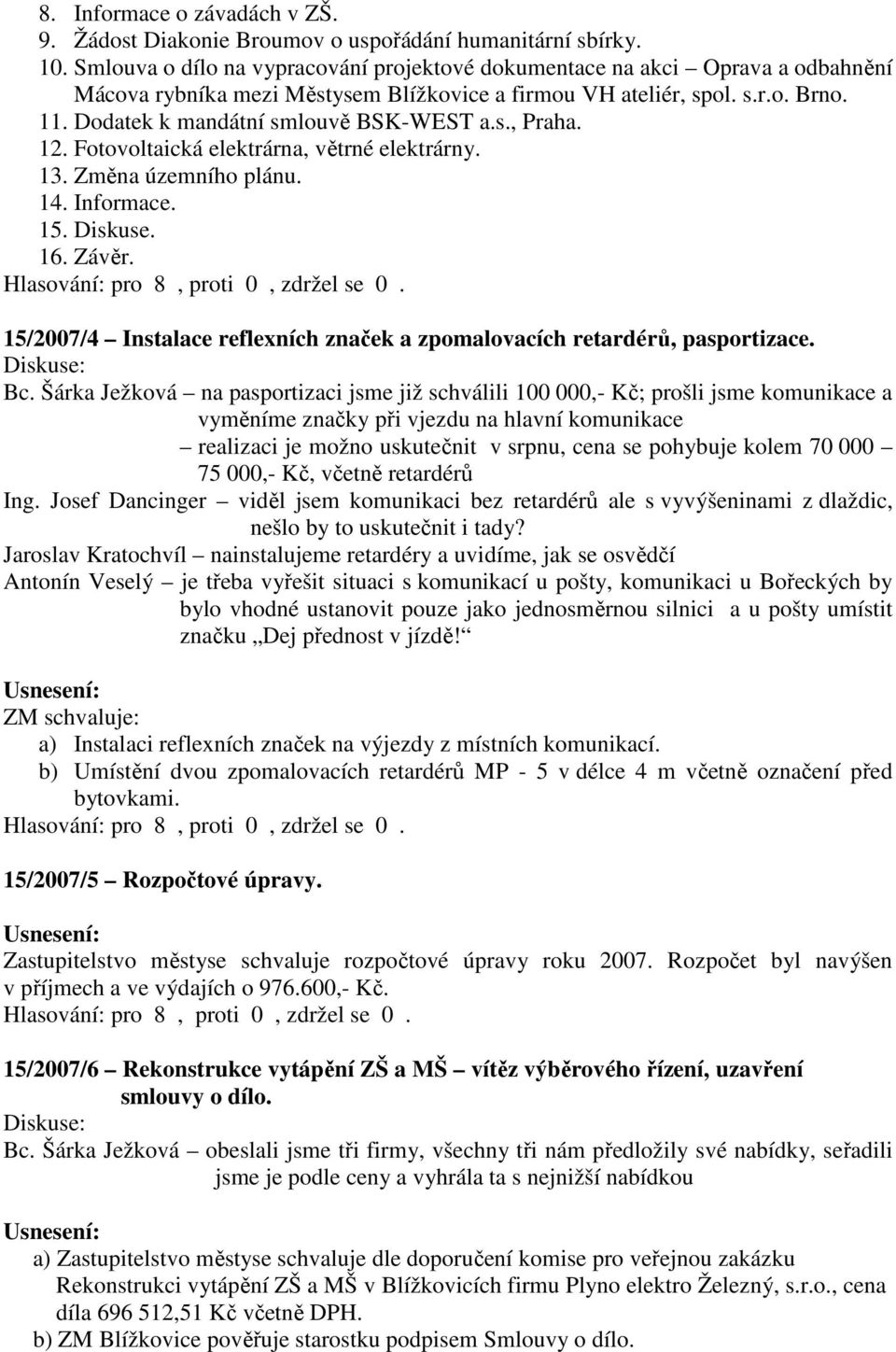 Dodatek k mandátní smlouvě BSK-WEST a.s., Praha. 12. Fotovoltaická elektrárna, větrné elektrárny. 13. Změna územního plánu. 14. Informace. 15. Diskuse. 16. Závěr.