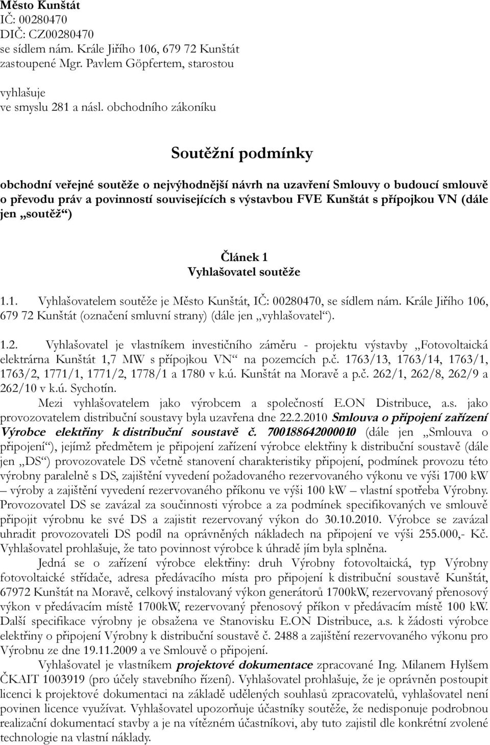 přípojkou VN (dále jen soutěž ) Článek 1 Vyhlašovatel soutěže 1.1. Vyhlašovatelem soutěže je Město Kunštát, IČ: 00280470, se sídlem nám.