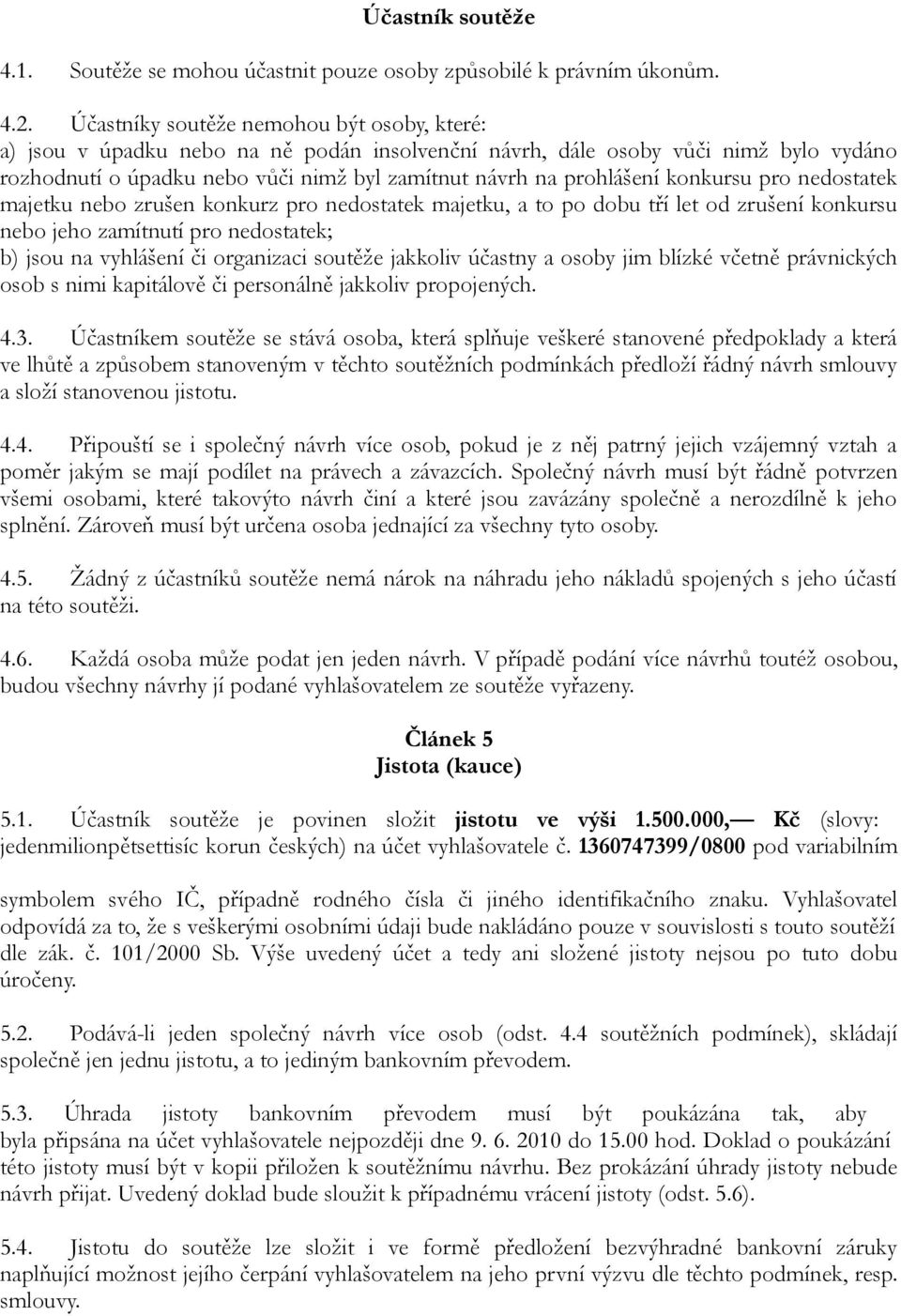 konkursu pro nedostatek majetku nebo zrušen konkurz pro nedostatek majetku, a to po dobu tří let od zrušení konkursu nebo jeho zamítnutí pro nedostatek; b) jsou na vyhlášení či organizaci soutěže