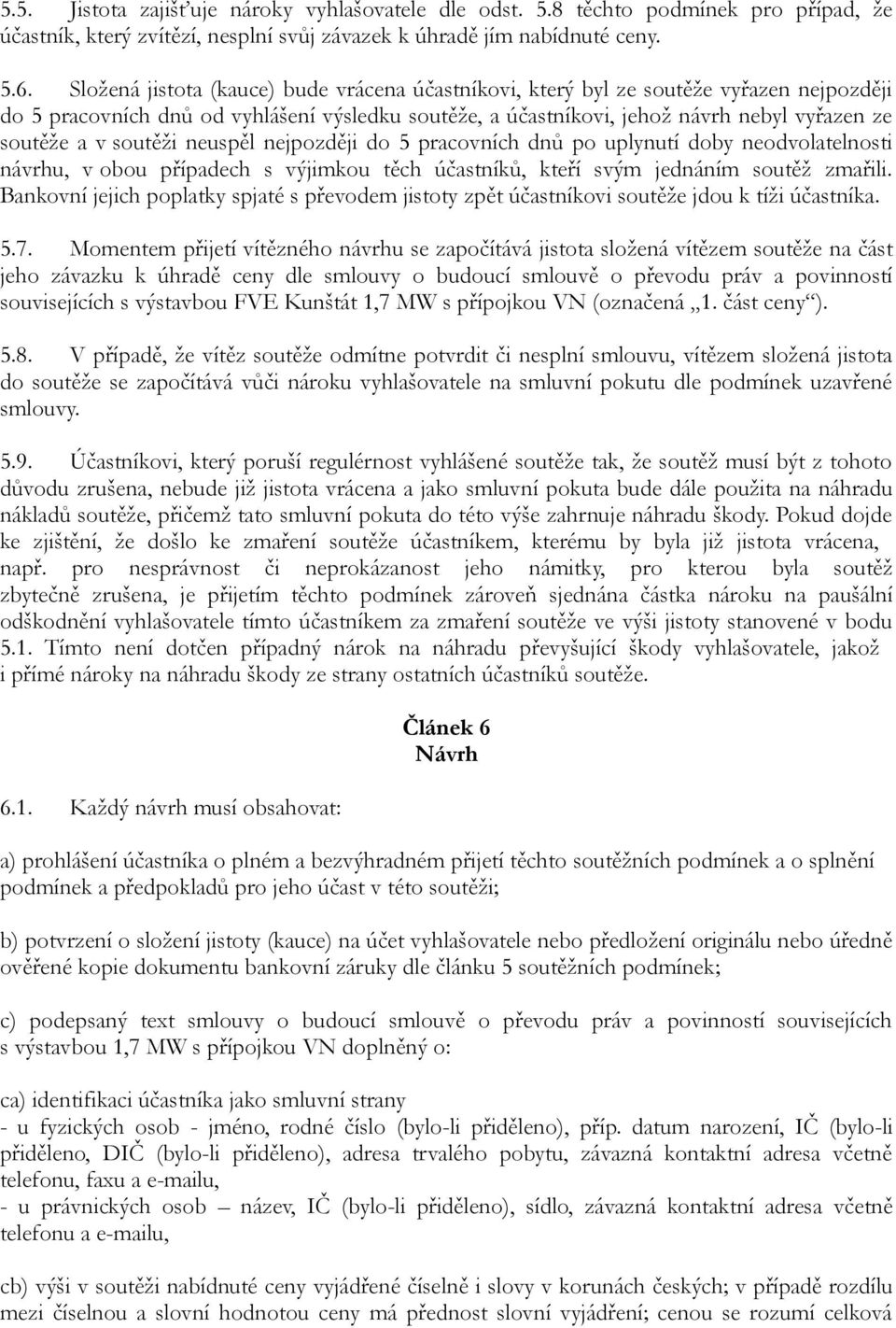 soutěži neuspěl nejpozději do 5 pracovních dnů po uplynutí doby neodvolatelnosti návrhu, v obou případech s výjimkou těch účastníků, kteří svým jednáním soutěž zmařili.