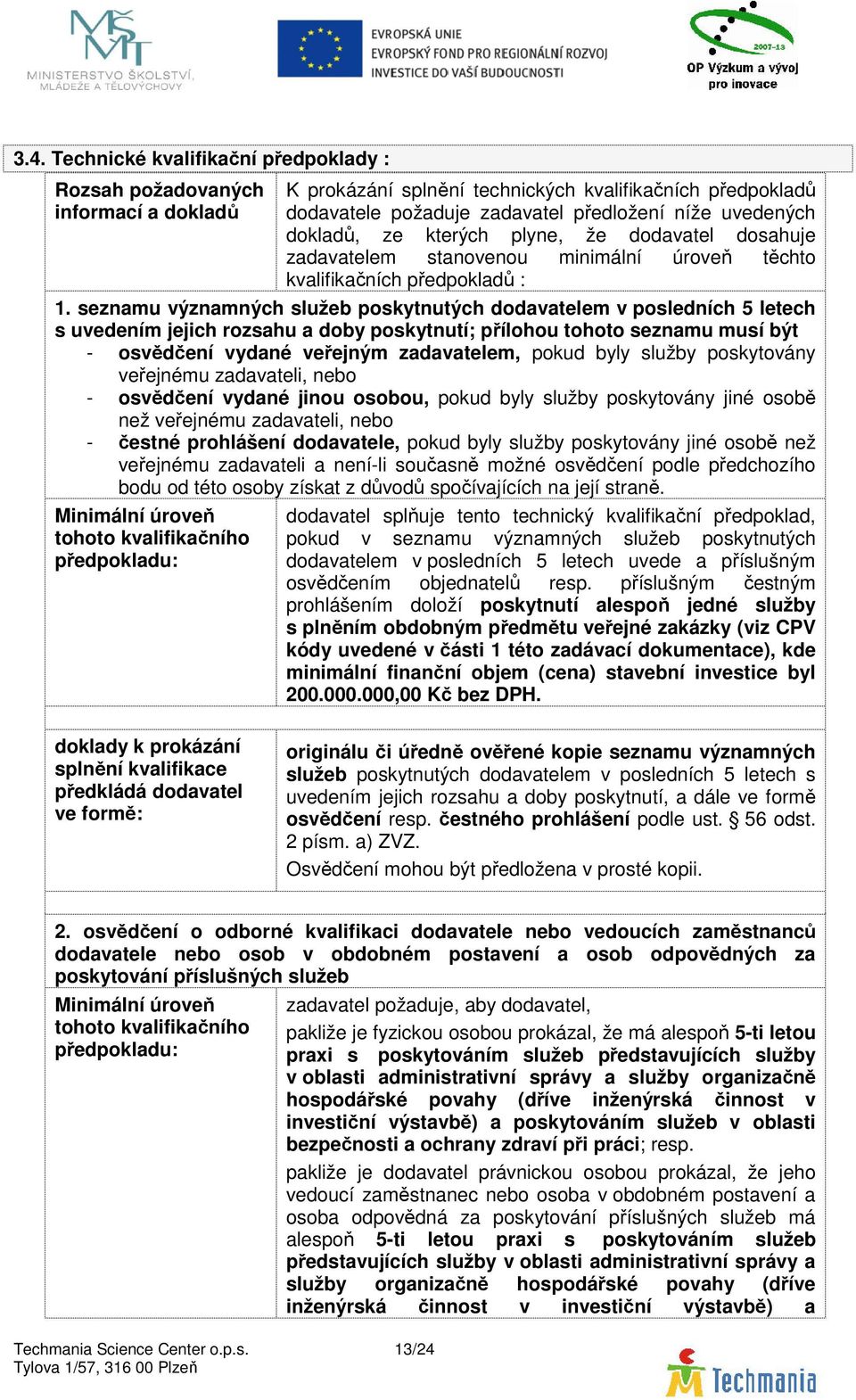 seznamu významných služeb poskytnutých dodavatelem v posledních 5 letech s uvedením jejich rozsahu a doby poskytnutí; přílohou tohoto seznamu musí být - osvědčení vydané veřejným zadavatelem, pokud