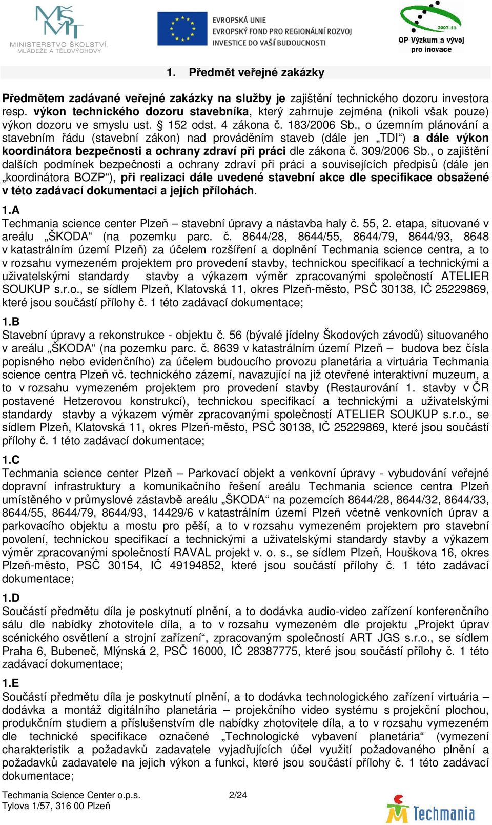 , o územním plánování a stavebním řádu (stavební zákon) nad prováděním staveb (dále jen TDI ) a dále výkon koordinátora bezpečnosti a ochrany zdraví při práci dle zákona č. 309/2006 Sb.