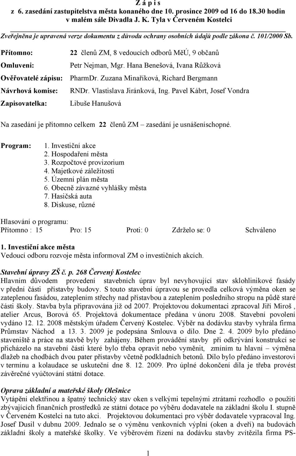 Přítomno: 22 členů ZM, 8 vedoucích odborů MěÚ, 9 občanů Omluveni: Petr Nejman, Mgr. Hana Benešová, Ivana Růžková Ověřovatelé zápisu: PharmDr. Zuzana Minaříková, Richard Bergmann Návrhová komise: RNDr.