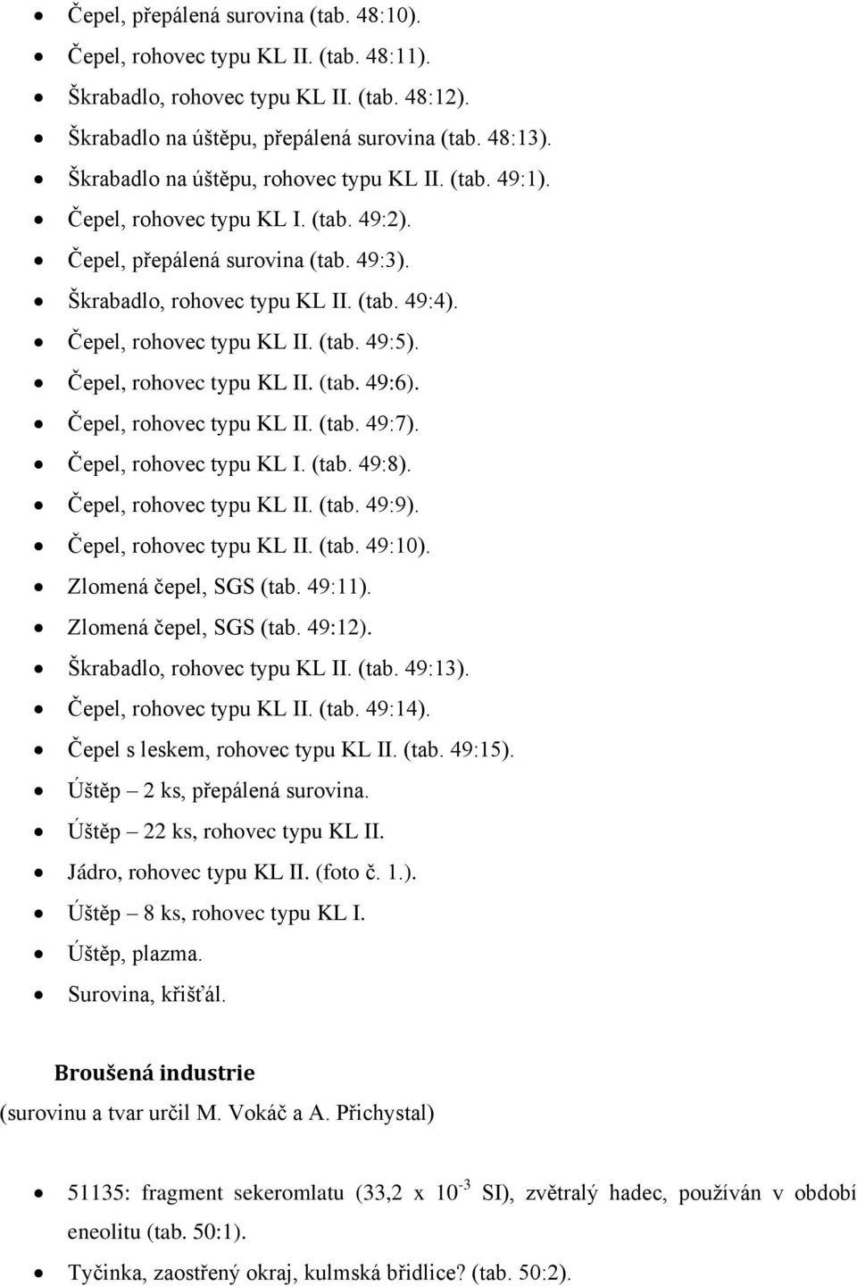 Čepel, rohovec typu KL II. (tab. 49:5). Čepel, rohovec typu KL II. (tab. 49:6). Čepel, rohovec typu KL II. (tab. 49:7). Čepel, rohovec typu KL I. (tab. 49:8). Čepel, rohovec typu KL II. (tab. 49:9).