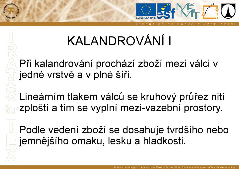 Lineárním tlakem válců se kruhový průřez nití zploští a tím se