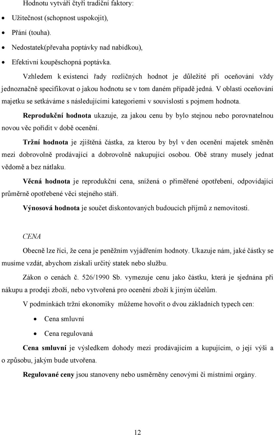 V oblasti oceňování majetku se setkáváme s následujícími kategoriemi v souvislosti s pojmem hodnota.