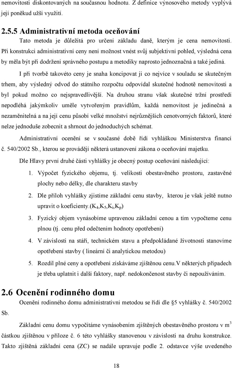 Při konstrukci administrativní ceny není možnost vnést svůj subjektivní pohled, výsledná cena by měla být při dodržení správného postupu a metodiky naprosto jednoznačná a také jediná.