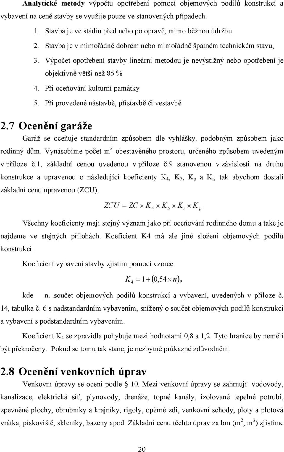 Výpočet opotřebení stavby lineární metodou je nevýstižný nebo opotřebení je objektivně větší než 85 % 4. Při oceňování kulturní památky 5. Při provedené nástavbě, přístavbě či vestavbě 2.