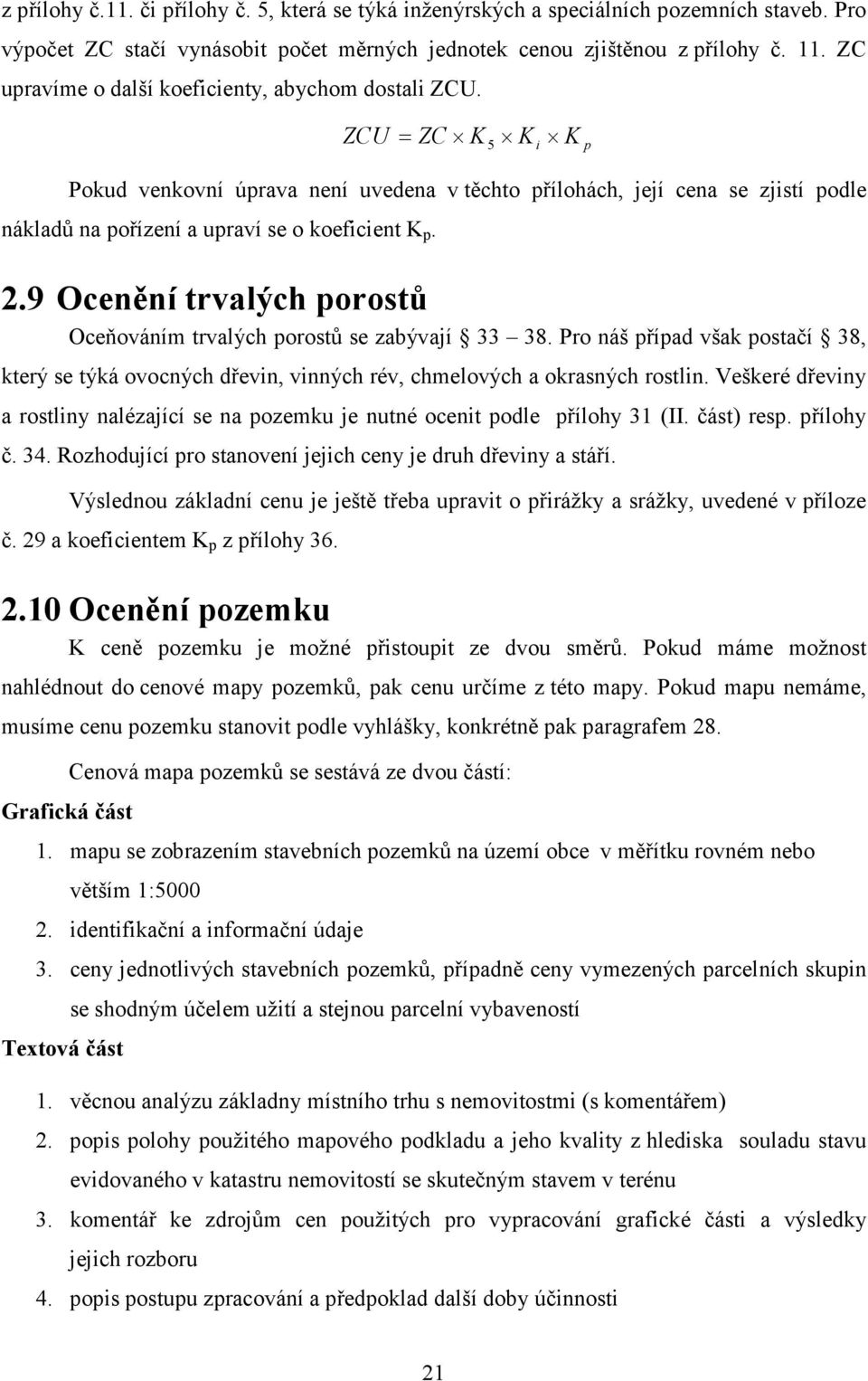 ZCU = ZC K 5 K i K p Pokud venkovní úprava není uvedena v těchto přílohách, její cena se zjistí podle nákladů na pořízení a upraví se o koeficient K p. 2.