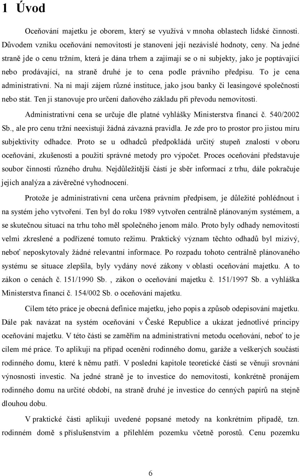 To je cena administrativní. Na ni mají zájem různé instituce, jako jsou banky či leasingové společnosti nebo stát. Ten ji stanovuje pro určení daňového základu při převodu nemovitosti.