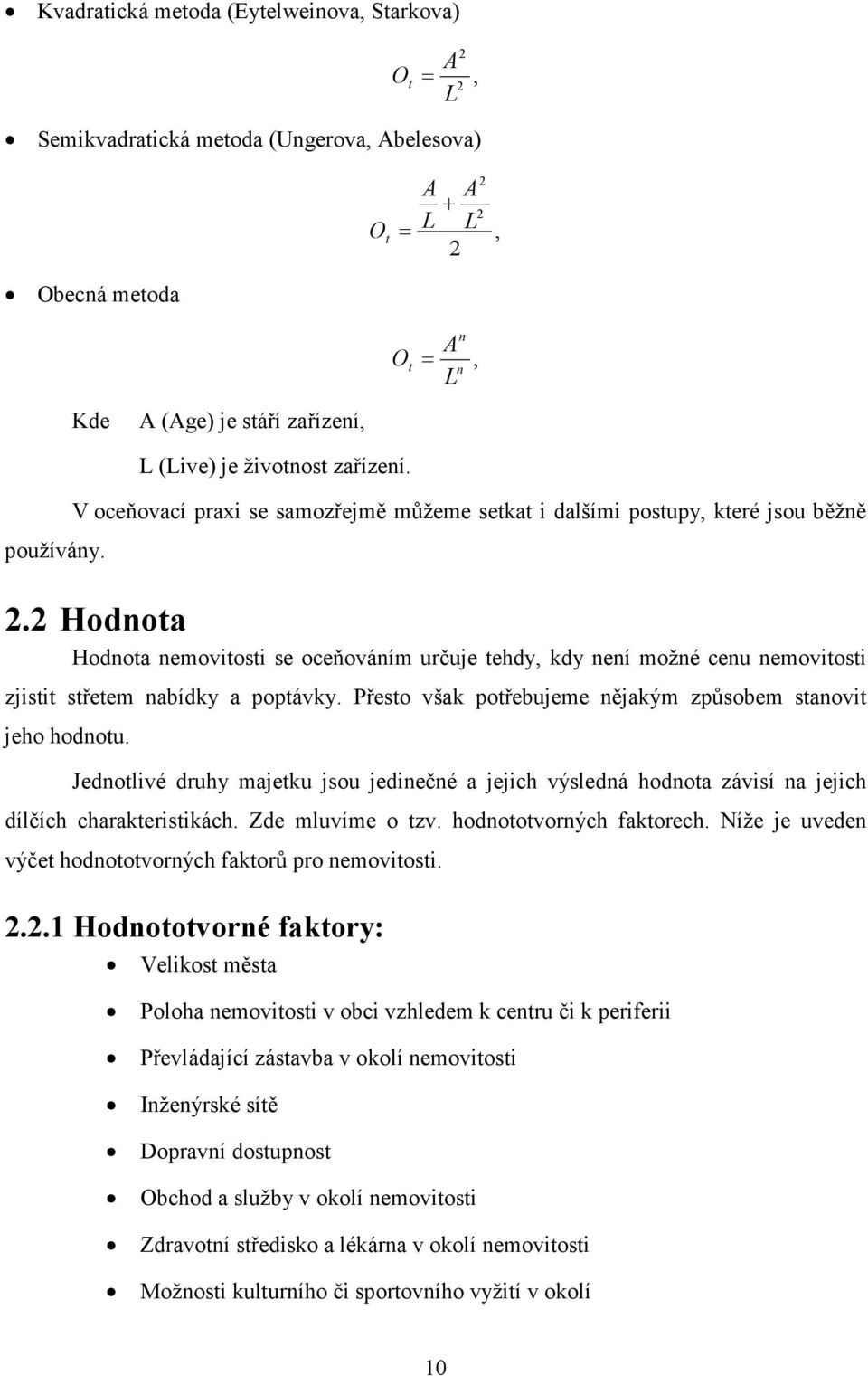 2 Hodnota Hodnota nemovitosti se oceňováním určuje tehdy, kdy není možné cenu nemovitosti zjistit střetem nabídky a poptávky. Přesto však potřebujeme nějakým způsobem stanovit jeho hodnotu.