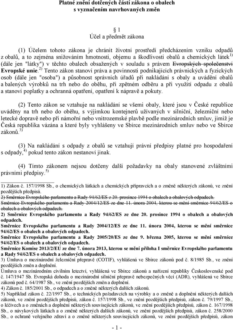 2) Tento zákon stanoví práva a povinnosti podnikajících právnických a fyzických osob (dále jen "osoba") a působnost správních úřadů při nakládání s obaly a uvádění obalů a balených výrobků na trh