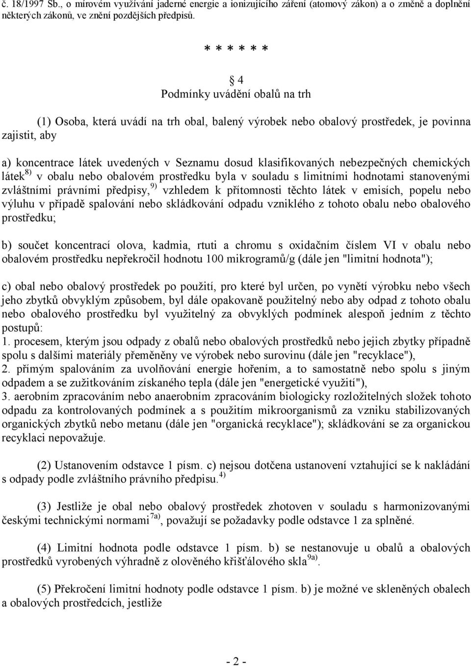 nebezpečných chemických látek 8) v obalu nebo obalovém prostředku byla v souladu s limitními hodnotami stanovenými zvláštními právními předpisy, 9) vzhledem k přítomnosti těchto látek v emisích,