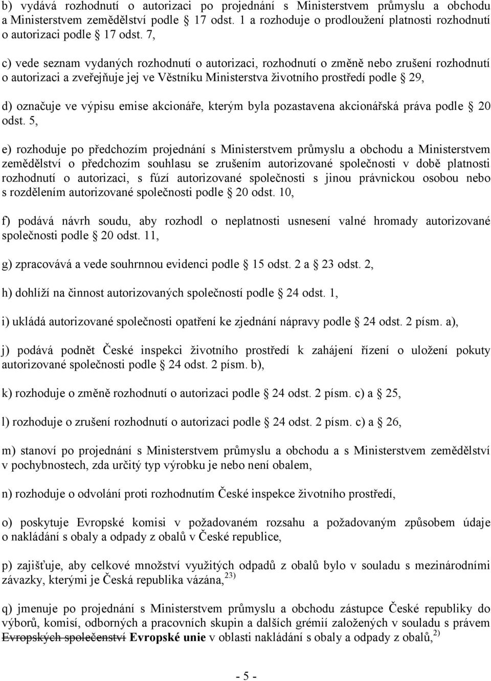 7, c) vede seznam vydaných rozhodnutí o autorizaci, rozhodnutí o změně nebo zrušení rozhodnutí o autorizaci a zveřejňuje jej ve Věstníku Ministerstva životního prostředí podle 29, d) označuje ve