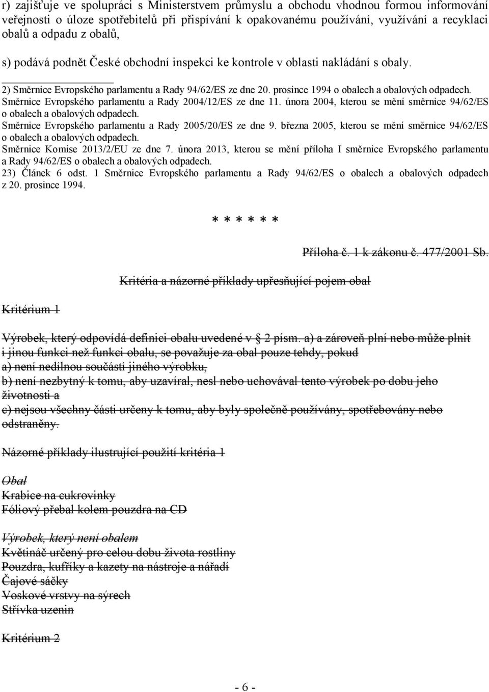 Směrnice Evropského parlamentu a Rady 2004/12/ES ze dne 11. února 2004, kterou se mění směrnice 94/62/ES o obalech a obalových odpadech. Směrnice Evropského parlamentu a Rady 2005/20/ES ze dne 9.