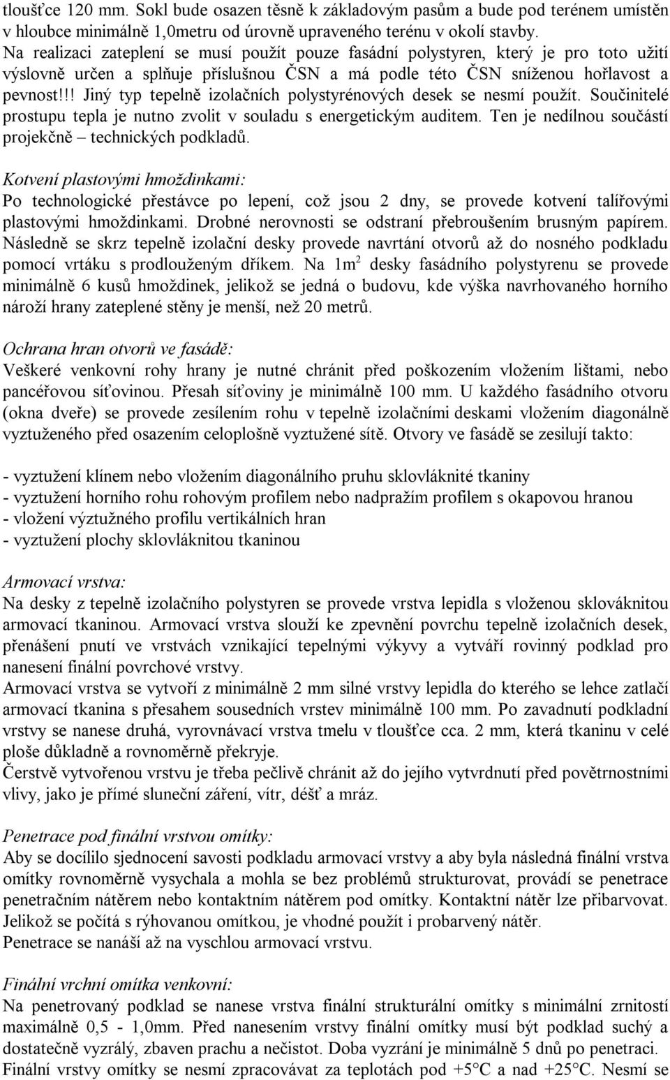 !! Jiný typ tepelně izolačních polystyrénových desek se nesmí použít. Součinitelé prostupu tepla je nutno zvolit v souladu s energetickým auditem.