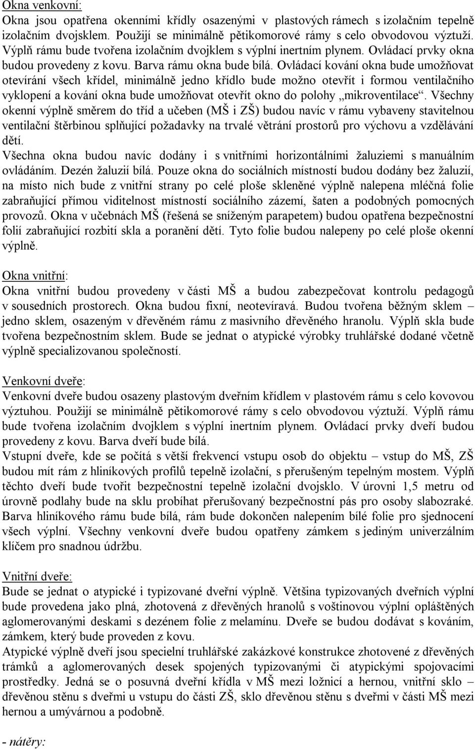 Ovládací kování okna bude umožňovat otevírání všech křídel, minimálně jedno křídlo bude možno otevřít i formou ventilačního vyklopení a kování okna bude umožňovat otevřít okno do polohy