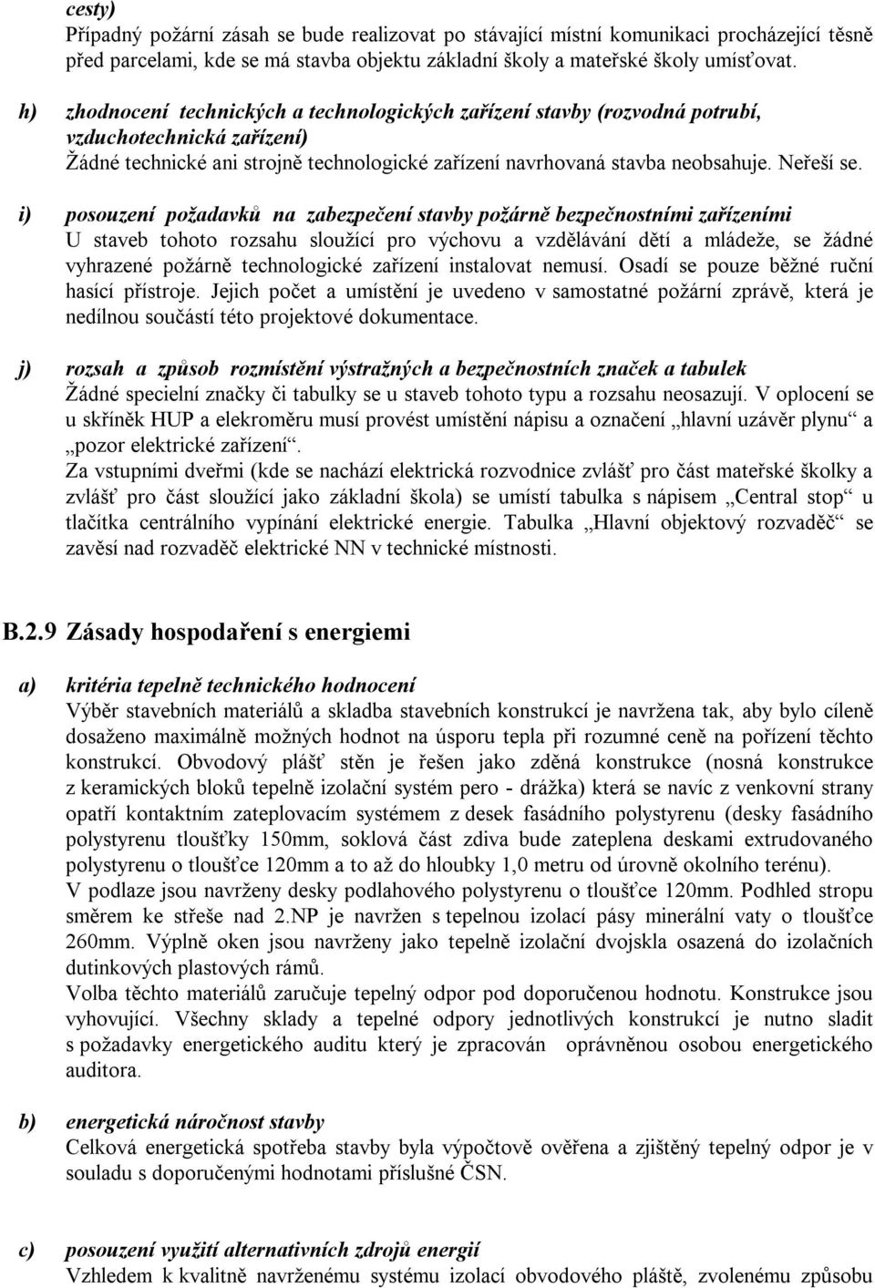 i) posouzení požadavků na zabezpečení stavby požárně bezpečnostními zařízeními U staveb tohoto rozsahu sloužící pro výchovu a vzdělávání dětí a mládeže, se žádné vyhrazené požárně technologické