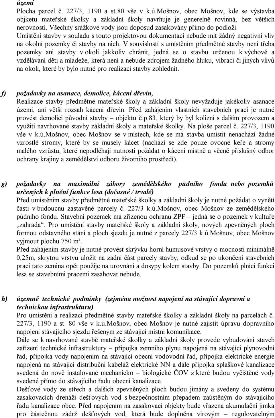 V souvislostí s umístěním předmětné stavby není třeba pozemky ani stavby v okolí jakkoliv chránit, jedná se o stavbu určenou k výchově a vzdělávání dětí a mládeže, která není a nebude zdrojem žádného