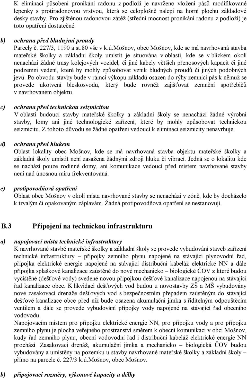 mošnov, obec Mošnov, kde se má navrhovaná stavba mateřské školky a základní školy umístit je situována v oblasti, kde se v blízkém okolí nenachází žádné trasy kolejových vozidel, či jiné kabely