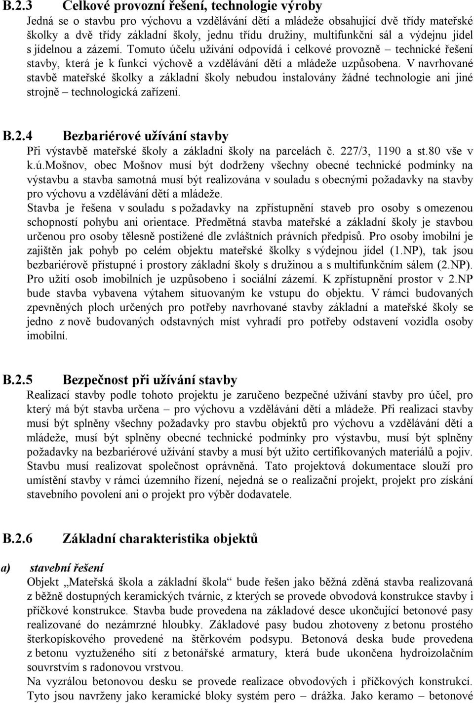 V navrhované stavbě mateřské školky a základní školy nebudou instalovány žádné technologie ani jiné strojně technologická zařízení. B.2.