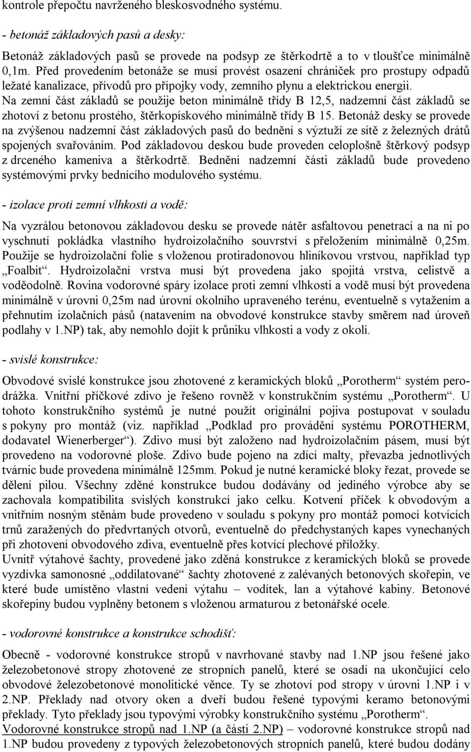 Na zemní část základů se použije beton minimálně třídy B 12,5, nadzemní část základů se zhotoví z betonu prostého, štěrkopískového minimálně třídy B 15.