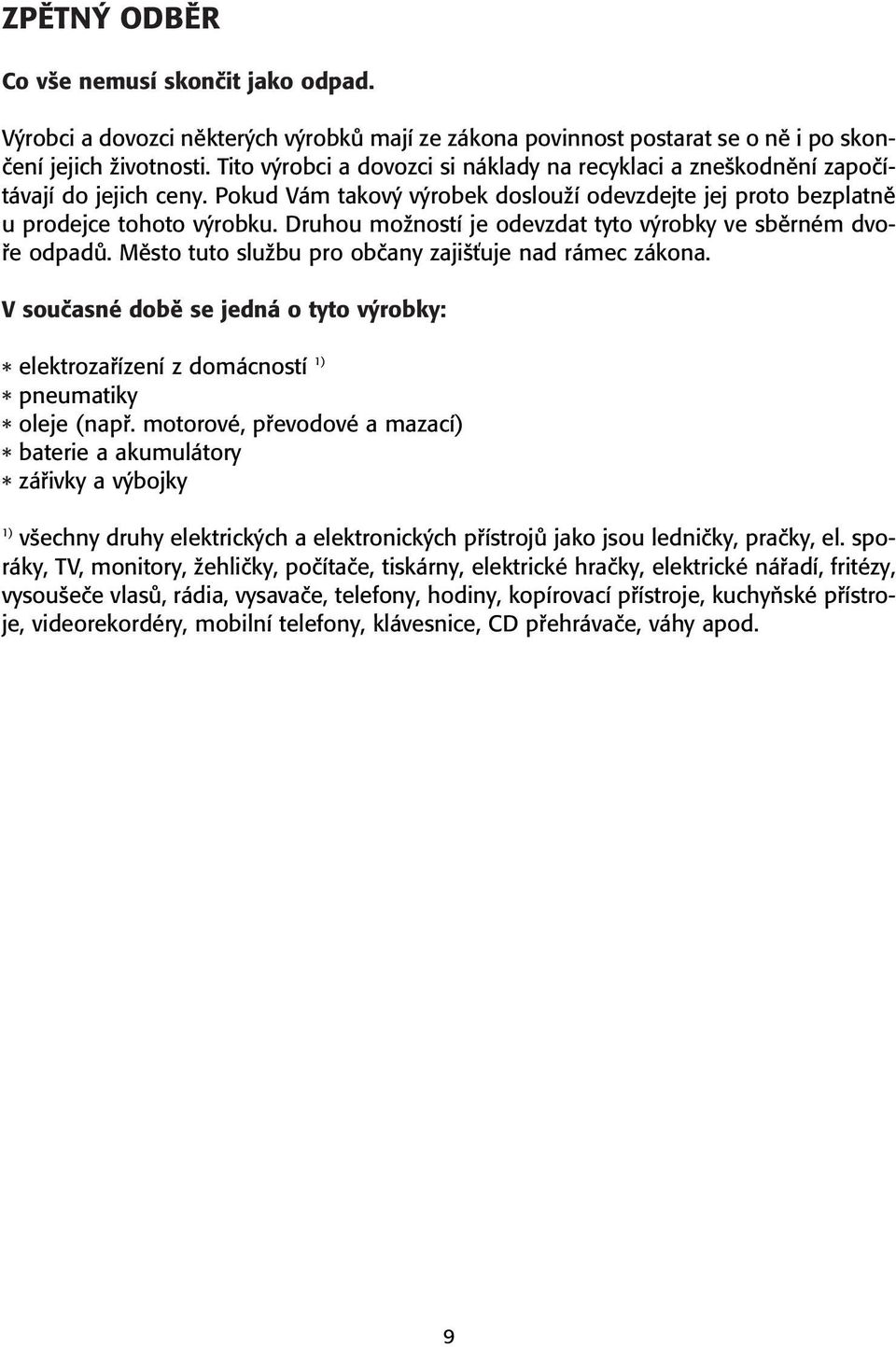 Druhou moïností je odevzdat tyto v robky ve sbûrném dvofie odpadû. Mûsto tuto sluïbu pro obãany zaji Èuje nad rámec zákona.