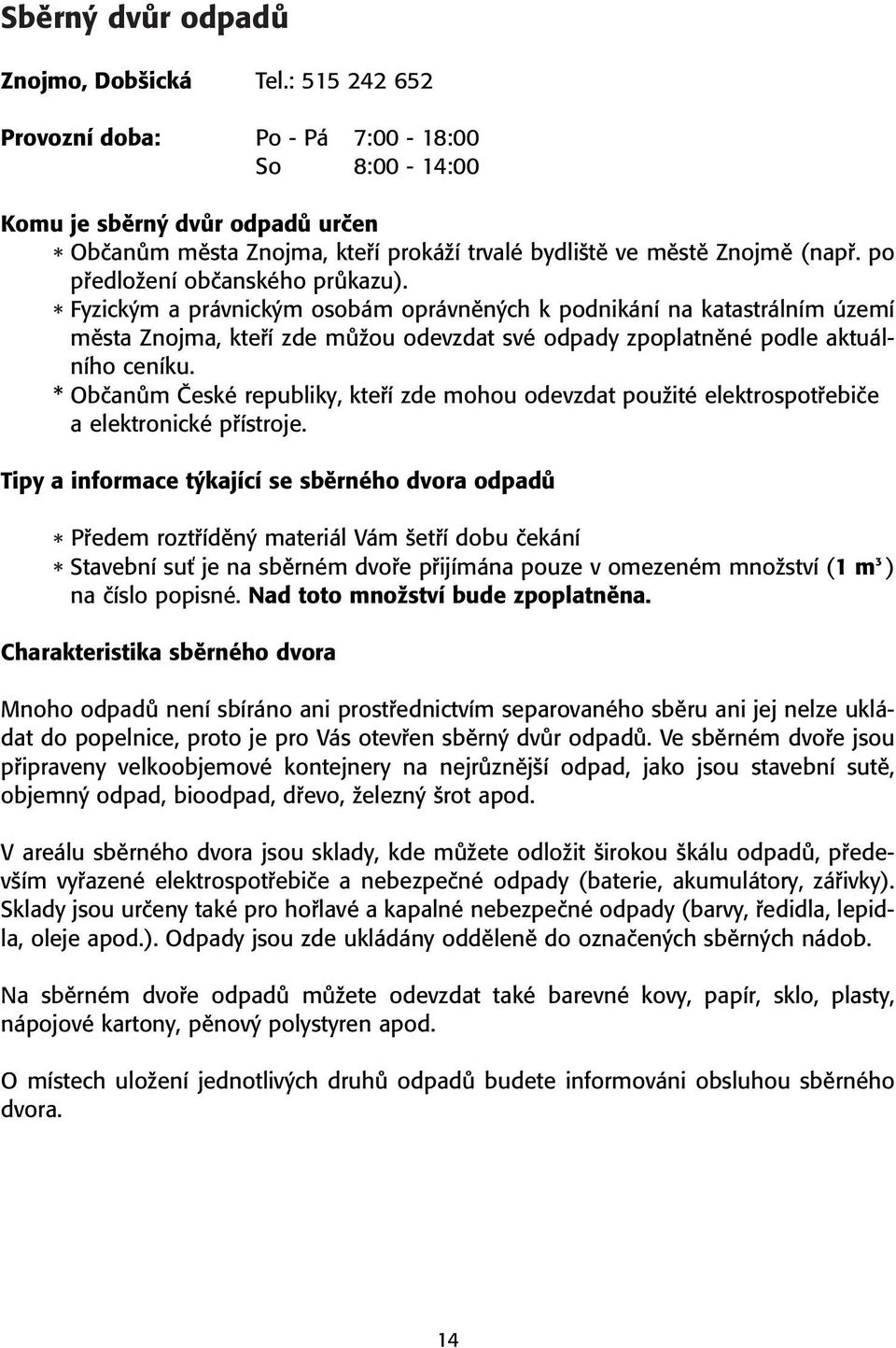 po pfiedloïení obãanského prûkazu). * Fyzick m a právnick m osobám oprávnûn ch k podnikání na katastrálním území mûsta Znojma, ktefií zde mûïou odevzdat své odpady zpoplatnûné podle aktuálního ceníku.