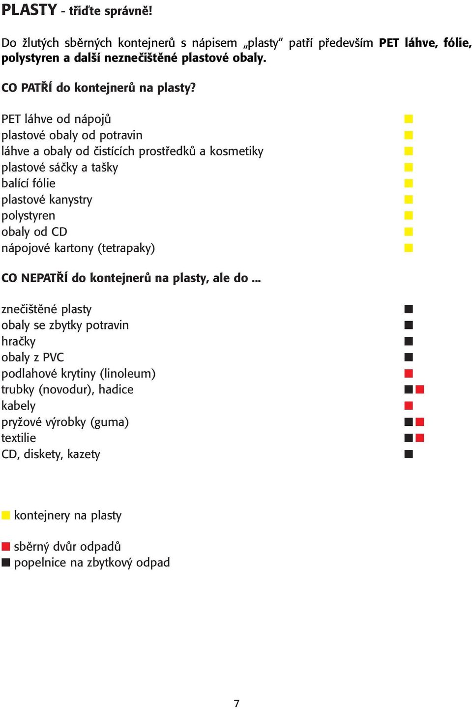 PET láhve od nápojû plastové obaly od potravin láhve a obaly od ãistících prostfiedkû a kosmetiky plastové sáãky a ta ky balící fólie plastové kanystry polystyren obaly