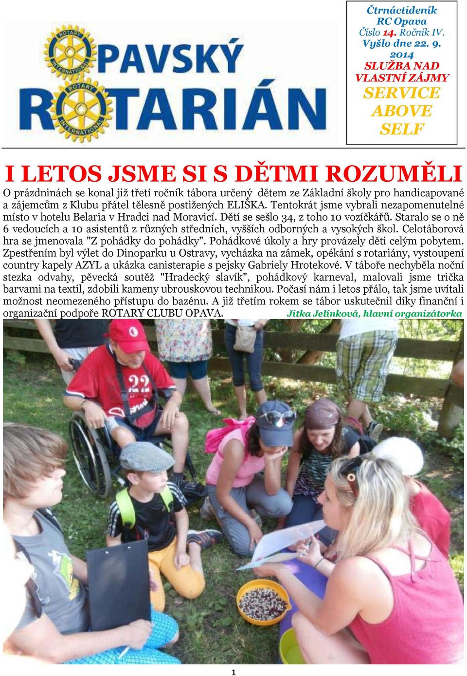 přátel tělesně postižených ELIŠKA. Tentokrát jsme vybrali nezapomenutelné místo v hotelu Belaria v Hradci nad Moravicí. Dětí se sešlo 34, z toho 10 vozíčkářů.