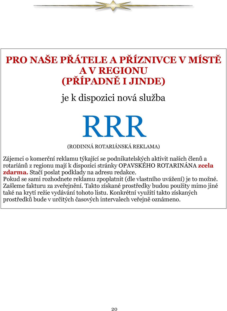 Stačí poslat podklady na adresu redakce. Pokud se sami rozhodnete reklamu zpoplatnit (dle vlastního uvážení) je to možné. Zašleme fakturu za zveřejnění.