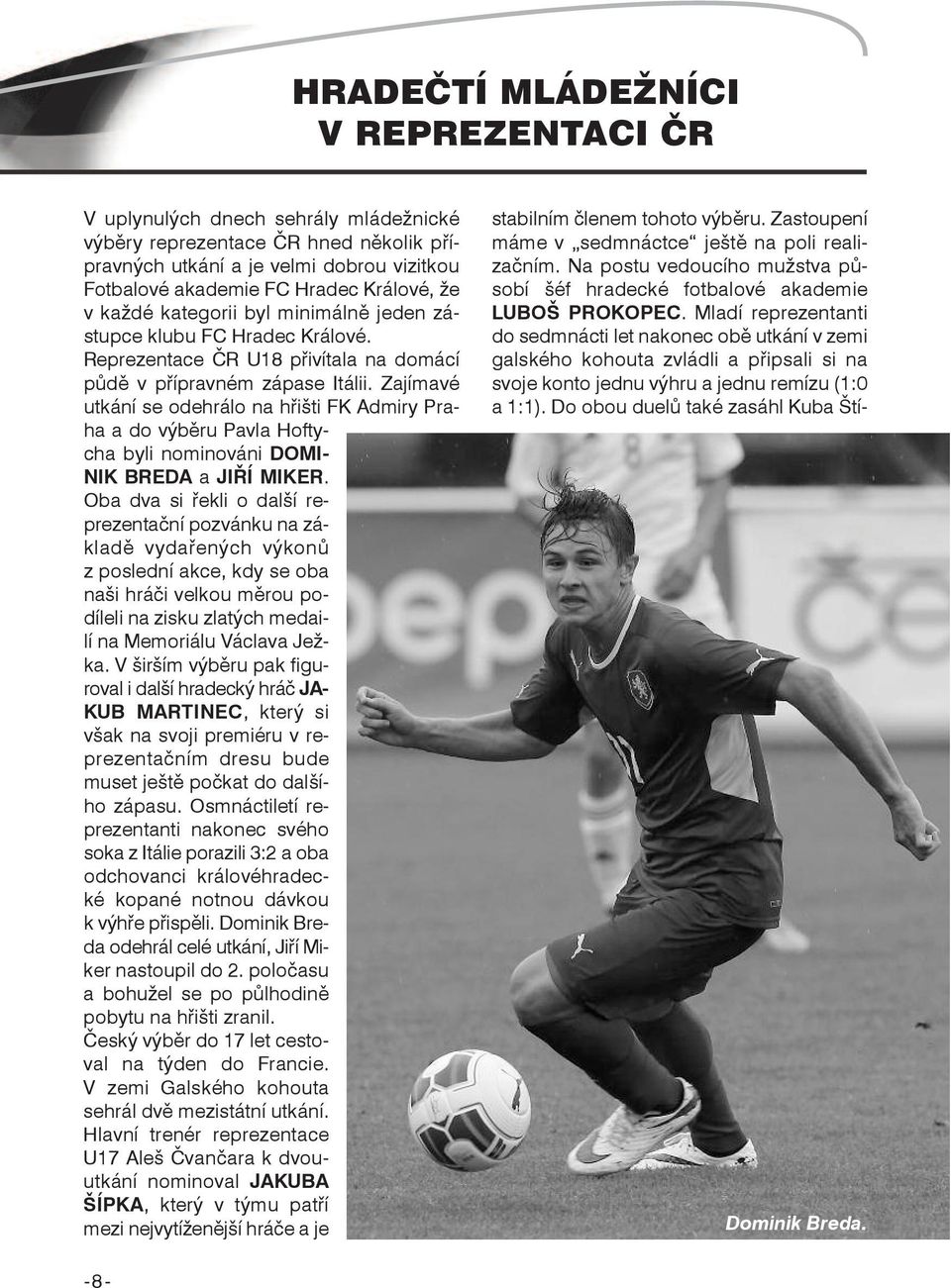 Zajímavé utkání se odehrálo na hřišti FK Admiry Praha a do výběru Pavla Hoftycha byli nominováni DOMiniK BReDa a Jiří MiKeR.