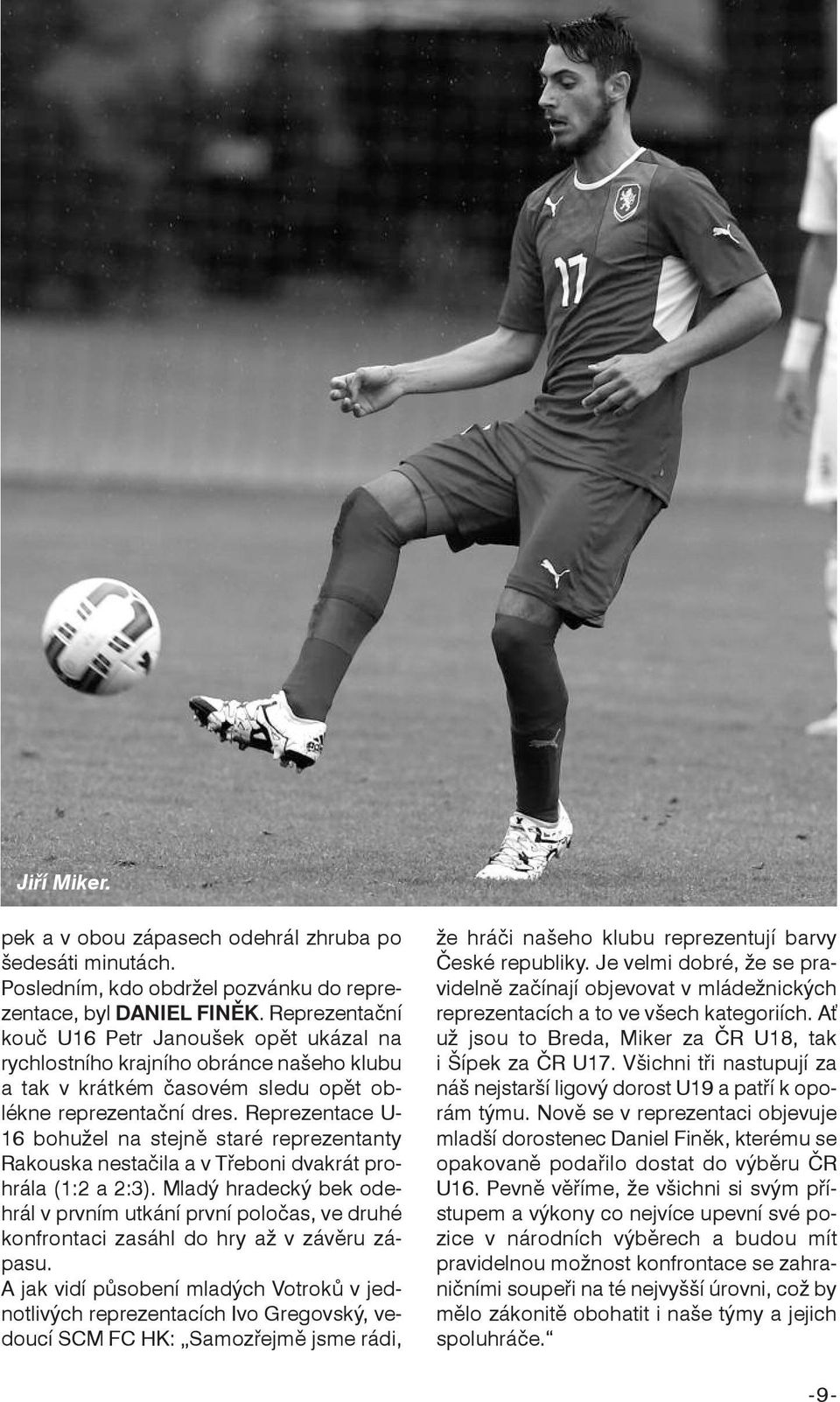 Reprezentace U- 16 bohužel na stejně staré reprezentanty Rakouska nestačila a vtřeboni dvakrát prohrála (1:2 a 2:3).