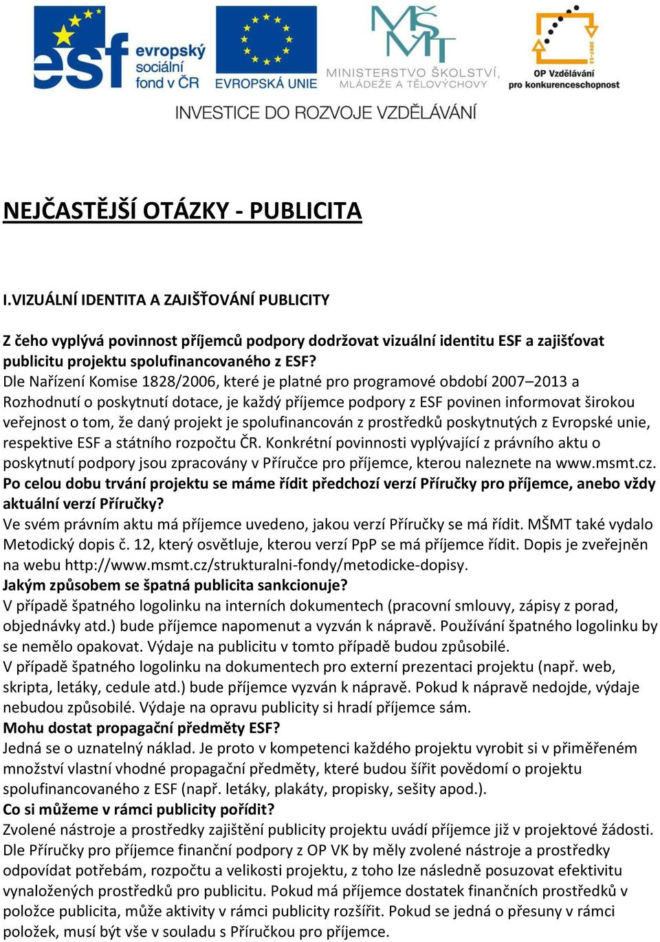 Dle Nařízení Komise 1828/2006, které je platné pro programové období 2007 2013 a Rozhodnutí o poskytnutí dotace, je každý příjemce podpory z ESF povinen informovat širokou veřejnost o tom, že daný