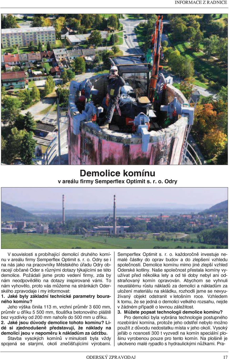 Jaké byly základní technické parametry bouraného komínu? Jeho výška inila 113 m, vrchní prmr 3 600 mm, prmr u díku 5 500 mm, tlouška betonového plášt bez vyzdívky od 20