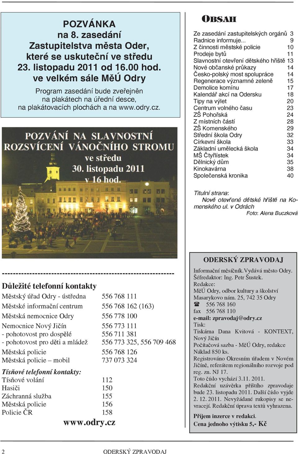 .. 9 Z innosti mstské policie 10 Prodeje byt 11 Slavnostní otevení dtského hišt 13 Nové obanské prkazy 14 esko-polský most spolupráce 14 Regenerace významné zelen 15 Demolice komínu 17 Kalendá akcí