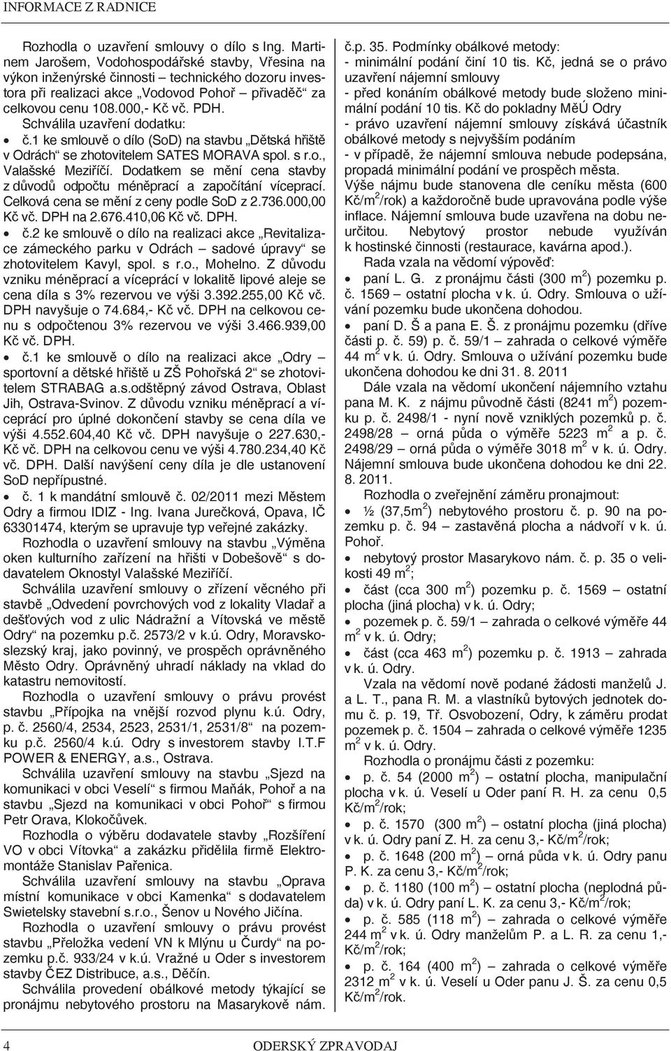 Schválila uzavení dodatku:.1 ke smlouv o dílo (SoD) na stavbu Dtská hišt v Odrách se zhotovitelem SATES MORAVA spol. s r.o., Valašské Meziíí.