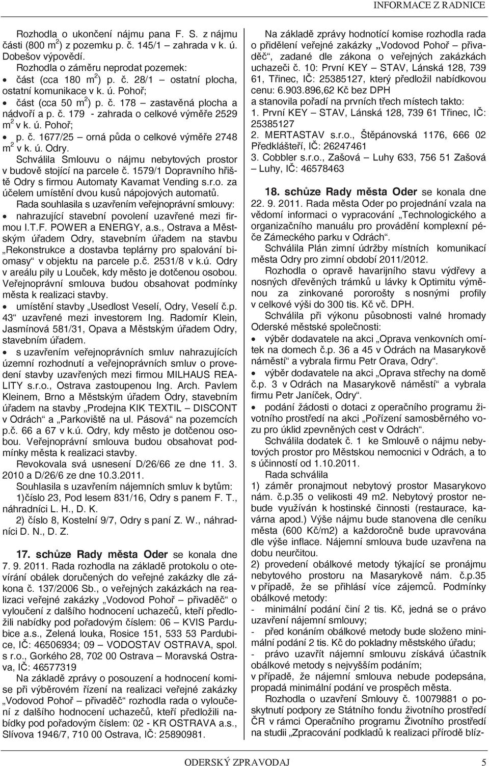 . 1677/25 orná pda o celkové výme 2748 m 2 v k. ú. Odry. Schválila Smlouvu o nájmu nebytových prostor v budov stojící na parcele. 1579/1 Dopravního hišt Odry s firmou Automaty Kavamat Vending s.r.o. za úelem umístní dvou kus nápojových automat.